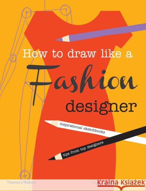 How to Draw Like a Fashion Designer: Inspirational Sketchbooks - Tips from Top Designers Dennis Nothdruft 9780500650189 Thames & Hudson Ltd - książka