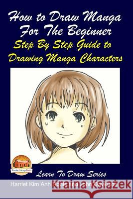 How to Draw Manga For the Beginner - Step By Step Guide to Drawing Manga Characters Davidson, John 9781508972679 Createspace - książka