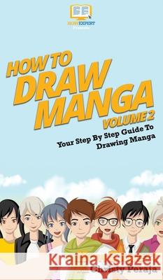 How To Draw Manga Volume 2: Your Step By Step Guide To Drawing Manga Howexpert                                Christy Peraja 9781647582012 Howexpert - książka