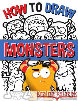 How to Draw Monsters: A Simple Step-by-Step Guide to Drawing Monsters, Learn to Draw Monsters In a Fun and Easy Way Amelia Sealey 9785843193645 Amelia Sealey - książka
