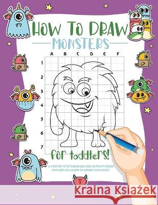 How to Draw Monsters for Toddlers: A Step-by-Step Drawing & Activity Book for Toddlers to Learn to Draw Cute Monsters Bucur House   9781088188538 IngramSpark - książka