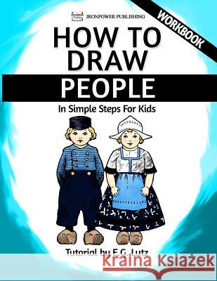 How to Draw People - In Simple Steps For Kids - Workbook Lutz, Edwin George 9781540300829 Createspace Independent Publishing Platform - książka