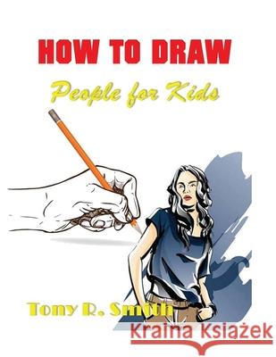 How to Draw People for Kids: Step By Step Techniques Tony R. Smith 9781952524172 S.S. Publishing - książka