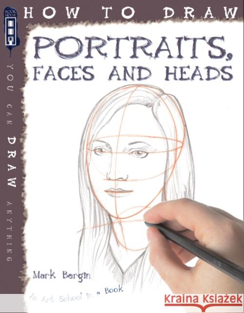 How To Draw Portraits, Faces And Heads Mark Bergin 9781907184284 Bonnier Books Ltd - książka