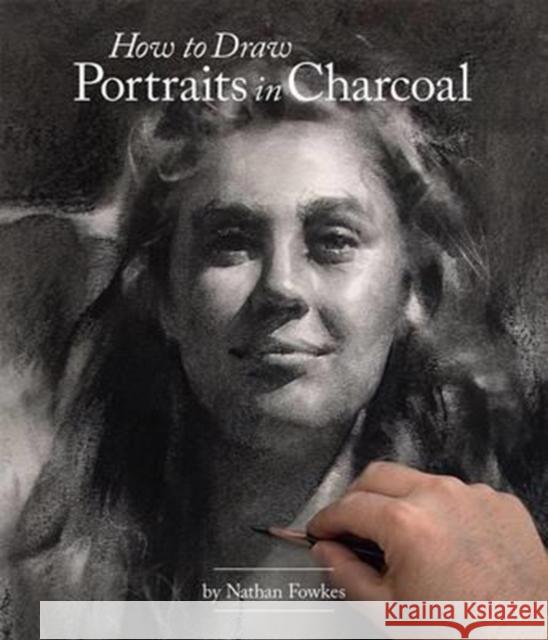 How to Draw Portraits in Charcoal Nathan Fowkes 9781624650314 Design Studio Press - książka