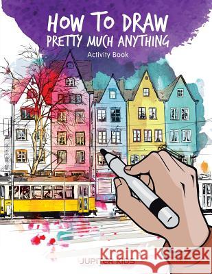 How to Draw Pretty Much Anything Activity Book Jupiter Kids 9781683269489 Jupiter Kids - książka