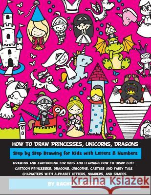How to Draw Princesses, Unicorns, Dragons Step by Step Drawing for Kids with Letters & Numbers: Drawing and cartooning for kids and learning how to dr Goldstein, Rachel a. 9781542455411 Createspace Independent Publishing Platform - książka