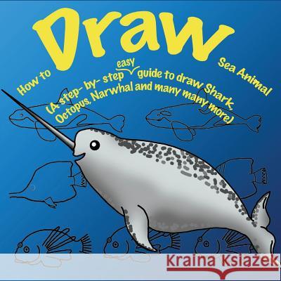 How to Draw Sea Animals. Alex Man Alex Man 9781523205059 Createspace Independent Publishing Platform - książka