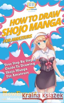 How To Draw Shojo Manga For Amateurs: Your Step-By-Step Guide To Drawing Shojo Manga For Amateurs Khatri, Moolchand 9781537507743 Createspace Independent Publishing Platform - książka