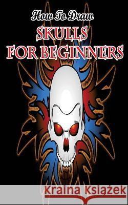 How To Draw Skulls For Beginners: Draw Skulls Step By Step Guided Book Gala Publication 9781515169239 Createspace Independent Publishing Platform - książka