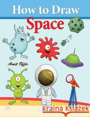 How to Draw Space: How to Draw Monsters, Spaceships, Aliens and Other Space Drawings Amit Offir Amit Offir 9781494739331 Createspace - książka