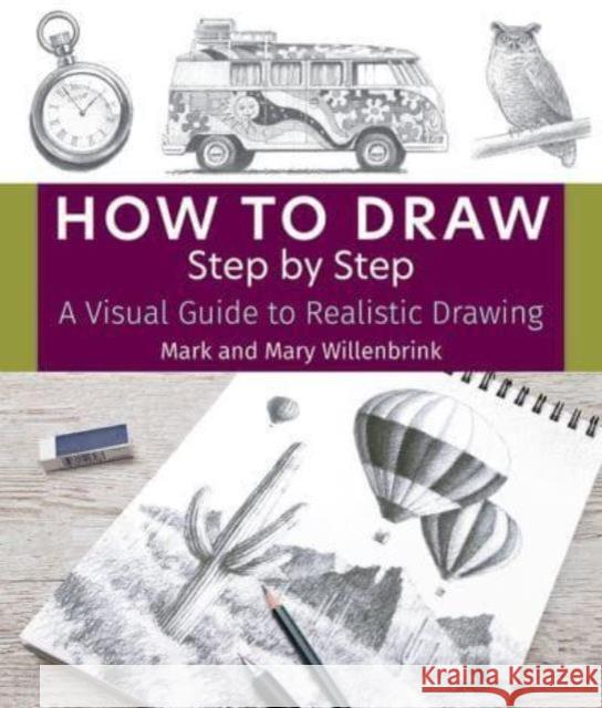 How to Draw Step by Step: A Visual Guide to Realistic Drawing Mark Willenbrink 9781684620753 Get Creative 6 - książka