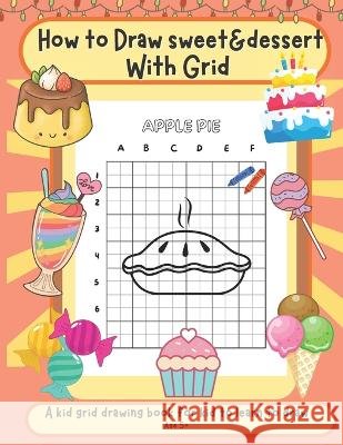 How to draw sweet & dessert with grid: Activity book for kid to learn to draw cut stuff Pele Activity Kid   9798370021107 Independently Published - książka