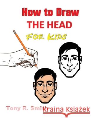 How to Draw The Head for Kids: Ears, Nose, Eyes and the chin Step by Step Techniques 160 pages Tony R. Smith 9781952524134 S.S. Publishing - książka