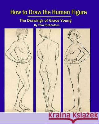 How To Draw The Human Figure: The Drawings Of Grace Young Richardson, Tom 9780982167816 Tom Richardson Design - książka