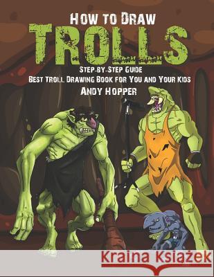 How to Draw Trolls Step-by-Step Guide: Best Troll Drawing Book for You and Your Kids Andy Hopper 9781073060009 Independently Published - książka