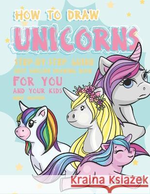 How to Draw Unicorns Step-by-Step Guide: Best Unicorn Drawing Book for You and Your Kids Andy Hopper 9781696830454 Independently Published - książka
