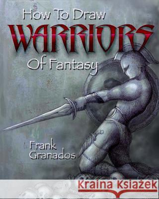 How to Draw Warriors of Fantasy Frank Granados 9781511607490 Createspace - książka