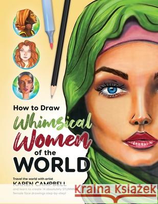 How to Draw Whimsical Women of the World: Travel the world with artist Karen Campbell and learn to create 14 absolutely STUNNING female face drawings Karen Campbell 9781734053074 Karen Campbell - książka
