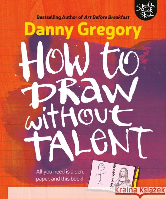 How to Draw Without Talent Danny Gregory 9781440300592 F&W Publications Inc - książka