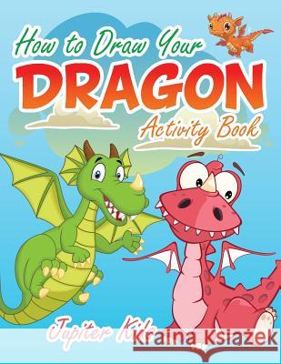 How to Draw Your Dragon Activity Book Jupiter Kids 9781683269762 Jupiter Kids - książka