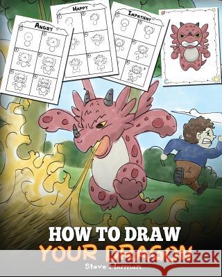 How to Draw Your Dragon: Learn How to Draw Cute Dragons with Different Emotions. A Fun and Easy Step by Step Guide To Draw Dragons for Kids. Herman, Steve 9781948040631 Dg Books Publishing - książka