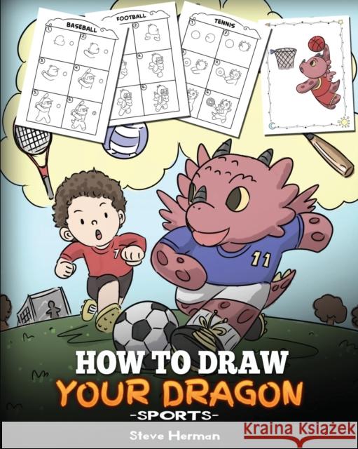 How To Draw Your Dragon (Sports): Learn How to Draw Cute Dragons Playing Fun Sports. A Fun and Easy Step by Step Guide To Draw Dragons and Teach Popul Herman, Steve 9781948040679 Dg Books Publishing - książka