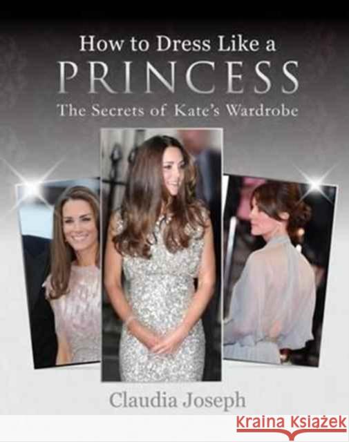 How to Dress Like a Princess: The Secrets of Kate's Wardrobe Joseph, Claudia 9781909109728 Splendid Publications Limited - książka