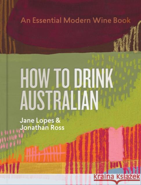 How to Drink Australian: An Essential Modern Wine Book Jane Lopes Jonathon Ross Mike Bennie 9781922616722 Murdoch Books - książka