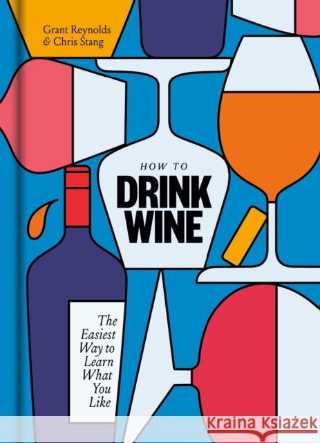 How to Drink Wine: The Easiest Way to Learn What You Like Grant Reynolds Chris Stang 9781984824684 Random House USA Inc - książka