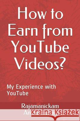 How to Earn from YouTube Videos?: My Experience with YouTube Antonimuthu, Rajamanickam 9781521069073 Independently Published - książka