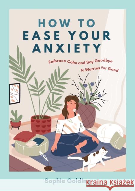 How to Ease Your Anxiety: Embrace Calm and Say Goodbye to Worries for Good Sophie Golding 9781837993796 Summersdale Publishers - książka