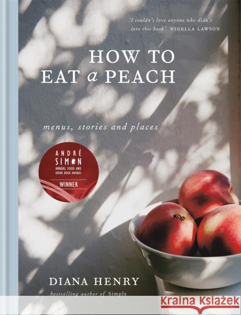 How to eat a peach: Menus, stories and places Henry, Diana 9781784722647 Octopus Publishing Group - książka