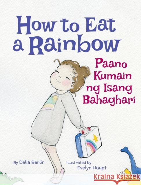 How to Eat a Rainbow / Paano Kumain Ng Isang Bahaghari: Babl Children's Books in Tagalog and English Delia Berlin Evelyn Haupt 9781683042549 Babl Books Inc. - książka