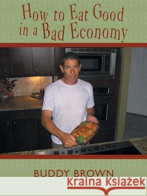 How to Eat Good in a Bad Economy Buddy Brown 9781438938899 Authorhouse - książka