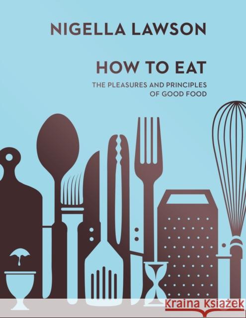 How To Eat: The Pleasures and Principles of Good Food (Nigella Collection) Nigella Lawson 9780701189181 Vintage Publishing - książka