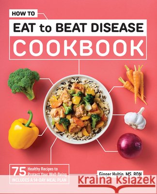 How to Eat to Beat Disease Cookbook: 75 Healthy Recipes to Protect Your Well-Being Ginger, Rd MS Hultin 9781648766961 Rockridge Press - książka