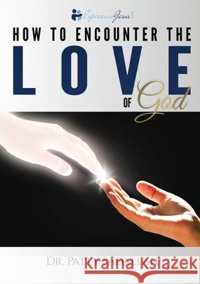 How to Encounter the LOVE of God: Experience Jesus Book 1 Patty Sadallah 9780999282342 Dr. Patty Sadallah - książka