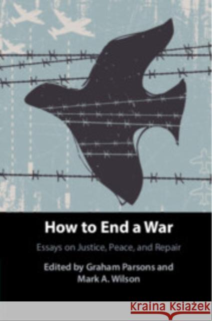 How to End a War: Essays on Justice, Peace, and Repair Graham Parsons (United States Military Academy), Mark Wilson (Villanova University, Pennsylvania) 9781108994859 Cambridge University Press - książka