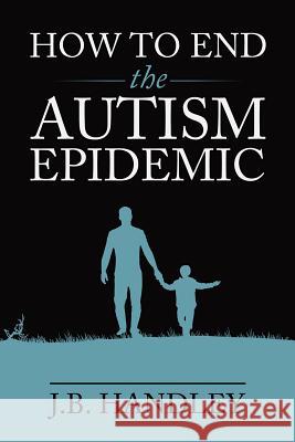 How to End the Autism Epidemic J. B. Handley 9781603588249 Chelsea Green Publishing Company - książka