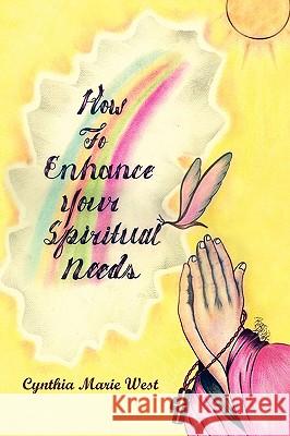 How to Enhance Your Spiritual Needs Cynthia Marie West 9781441595126 Xlibris Corporation - książka