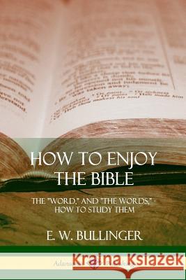 How to Enjoy the Bible: The Word, and The Words, How to Study them Bullinger, E. W. 9781387997435 Lulu.com - książka