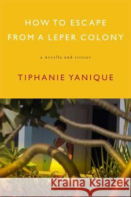 How To Escape From A Leper Colony: A Novella and Stories Tiphanie Yanique 9781555975500 Graywolf Press,U.S. - książka