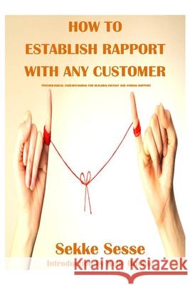 How to establish rapport with any customer: Psychological tricks for building instant rapport and trust Sekke Sesse 9781796815597 Independently Published - książka