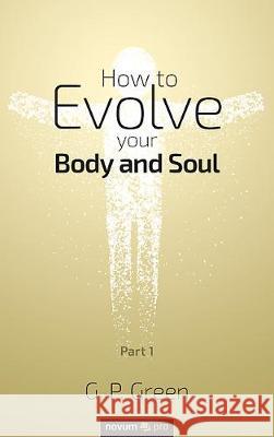 How to Evolve your Body and Soul: Part 1 G. P. Green 9783990644829 novum publishing gmbh - książka