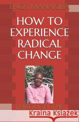 How to Experience Radical Change: Through the Love of God Enos Manakira 9781983377815 Independently Published - książka