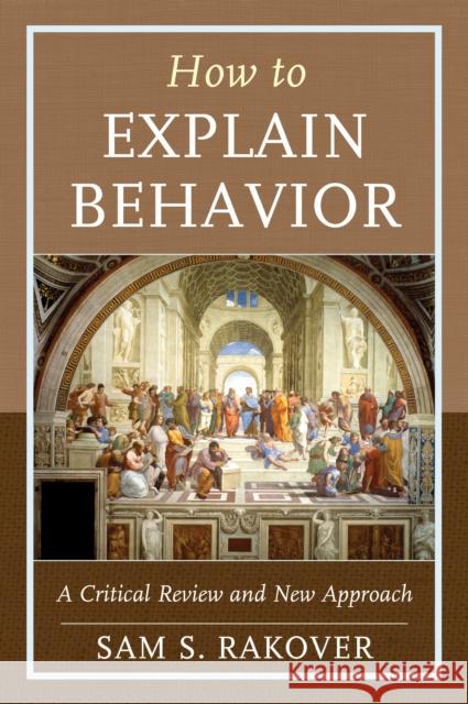 How to Explain Behavior: A Critical Review and New Approach Sam S. Rakover 9781498536707 Lexington Books - książka