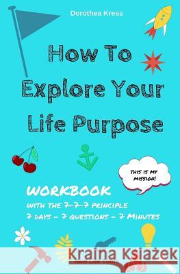 How to Explore Your Life Purpose: With the 7-7-7 Principle Dorothea Kress 9781500995461 Createspace - książka