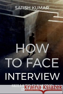 How to Face Interview Know Skill to Select in Interview Satish Kumar 9798889092483 Notion Press, Inc. - książka