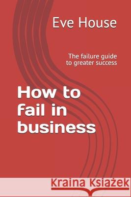 How to fail in business Eve House 9798326583741 Independently Published - książka